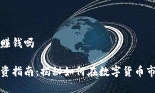 数字货币能赚钱吗 

数字货币投资指南：揭秘如何在数字货币市场利润丰厚