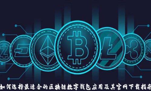 
如何选择最适合的区块链数字钱包应用及其官网下载指南