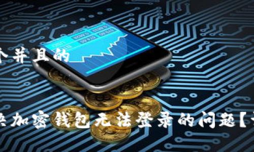 思考一个并且的


如何解决加密钱包无法登录的问题？详尽指南