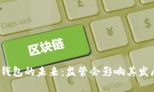 数字钱包的未来：监管会影响其发展吗？