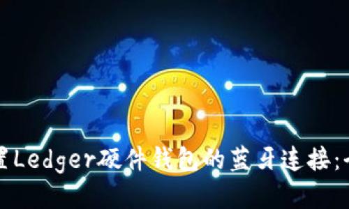 如何设置Ledger硬件钱包的蓝牙连接：全面指南