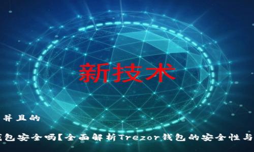 思考一个并且的

Trezor钱包安全吗？全面解析Trezor钱包的安全性与使用技巧