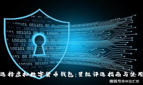 如何选择虚拟数字货币钱包：星级评选指南与使用技巧