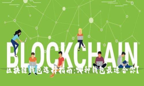 区块链钱包选择指南:哪种钱包最适合你?