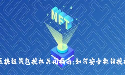 区块链钱包授权关闭指南：如何安全撤销授权