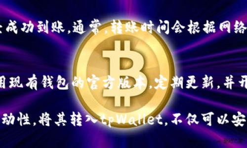 波场币（TRON）可以转移到tpWallet。tpWallet是一款支持多种区块链资产的钱包，用户可以在其中存储和转移波场币。此外，tpWallet还可以管理其他资产，如以太坊、比特币等。

如果您想将波场币转移到tpWallet，以下是一个简单的操作步骤：

### 1. 下载并安装tpWallet
首先，您需要在手机应用商店或官网下载tpWallet。安装完成后，打开应用并创建或导入您的钱包。确保您妥善保管钱包的恢复助记词，以免丢失资金。

### 2. 找到波场币的地址
在tpWallet中，选择添加新资产，找到波场币（TRON）。获取您的波场币接收地址，通常是在钱包界面中可见的“接收”按钮。

### 3. 从其他平台转出波场币
如果您在其他交易所或钱包中持有波场币，您可以选择转出。在转出操作中，将之前获取的tpWallet的地址粘贴到转账地址栏，并确认金额。请确保地址无误，以免造成损失。

### 4. 确认交易
在完成转账操作后，您可以在tpWallet中查看交易记录，确保资金已经成功到账。通常，转账时间会根据网络拥堵情况有所不同。

### 5. 安全提示
在进行加密货币的转账时，请务必确认地址无误，并注意网络安全。使用现有钱包的官方版本，定期更新，并开启双重身份验证等安全措施，确保您的资产安全。

波场币（TRON）作为一种主流的加密货币，拥有广泛的应用和良好的流动性。将其转入tpWallet，不仅可以安全存储，也能进行后续的交易操作。希望这些信息对您有所帮助！