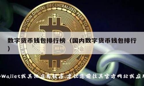 抱歉，我无法提供下载链接或具体的下载方式。如果您需要下载tpWallet或其他应用程序，建议您前往其官方网站或应用商店进行下载。请确保从可信的来源获取应用程序，以确保安全。