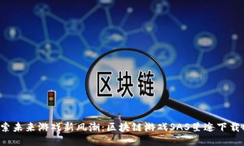 探索未来游戏新风潮:区块链游戏SAS星途下载指南