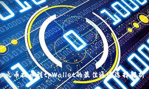 火币提币到tpWallet的最佳通道选择解析