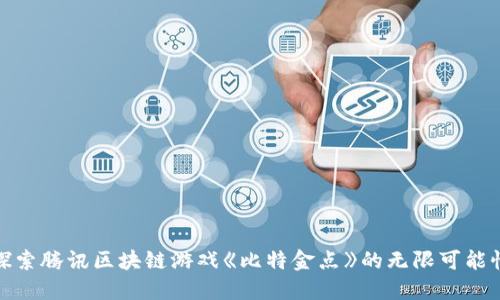 探索腾讯区块链游戏《比特金点》的无限可能性