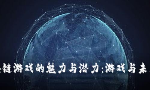 探索爱链区块链游戏的魅力与潜力:游戏与未来的完美结合