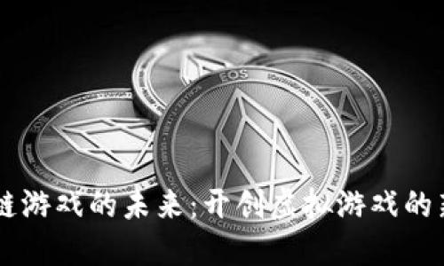 区块链游戏的未来:开创虚拟游戏的新风口