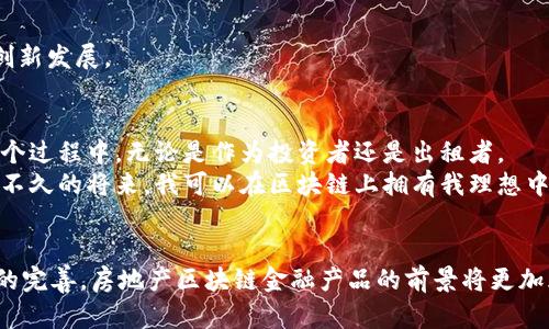   转型中的房地产：区块链金融产品的未来之路 / 

 guanjianci 区块链, 房地产, 金融产品 /guanjianci 

引言
在当今瞬息万变的经济环境中，房地产行业面临着很多挑战，包括融资困难、透明度不足、以及管理效率低下等。而区块链技术的崛起，为房地产市场带来了新的希望。这项颠覆性的技术，利用去中心化的特性，使得房地产的交易、管理与融资方式都发生了深刻的变革。那么，房地产区块链金融产品究竟有哪些呢？本文将详细探讨这一主题。

一、区块链技术及其在房地产领域的应用
区块链，简单来说，就是一种分布式数据库技术，它通过去中心化的网络来记录交易。与传统数据库不同，区块链的每一次交易都会被全球的参与者共同验证，确保数据的透明和不可篡改。
在房地产领域，区块链的应用主要体现在以下几个方面：
ul
    li交易透明性：每项房地产交易都可以在区块链上进行记录，所有参与者都能看到交易历史，减少了信息不对称的问题。/li
    li智能合约：区块链支持智能合约的执行，这意味着一旦合同条款被满足，交易可以自动完成。例如，租赁合同可以设定在租金支付后自动解锁门禁。/li
    li资产代币化：区块链允许将房地产资产进行代币化，也就是说，将物业的所有权分割成多个代币，由多个投资者共同拥有，这降低了门槛，吸引了更多的资本投入。/li
/ul

二、房地产区块链金融产品的多样化
随着技术的发展，房地产区块链金融产品也不断丰富，主要包括：

h41. 房地产代币化资产/h4
房地产代币化是将实体物业转换为数字资产的一种方式。这种方法不仅使得投资变得更加灵活，也降低了投资的门槛。以往投资者可能需要几百万才能购买一整幢楼，而现在只需购买象征部分产权的代币即可。
我记得小时候，看到邻居家投资了一栋公寓，心里就羡慕不已，而如今的代币化方法让我觉得，自己也有可能成为多套房产的“老板”了！

h42. 房地产众筹平台/h4
通过区块链技术的房地产众筹平台，投资者可以通过购买代币共同投资某一项目。这种模式使得小额投资者能够参与大型房地产开发，获得相应的收益分配。这不仅改变了传统融资的模式，还为每一个普通投资者提供了参与高收益投资的机会。

h43. 智能合约融资机制/h4
智能合约为房地产行业的融资提供了更多的可能性。通过智能合约，所有权与贷款条件可以在合约中进行高度定义，融资过程中的繁琐程序得到简化。遇到违约的情况，智能合约会自动执行罚则，为投资者提供更加安全的保障。

三、区块链技术在房地产市场的优势
区块链技术在房地产金融产品中具备很多优势，这些优势使得其在市场中的应用越来越受到欢迎：

h41. 降低交易成本/h4
传统房地产交易通常涉及中介、律师等多方参与，费用高昂。而使用区块链技术，可以大幅减少这些中介环节，直接提高了交易效率并降低了交易成本。

h42. 提高交易透明度/h4
区块链的不可篡改性和开放性确保了所有交易信息的透明，建立起投资人的信任。这让我到一个小时候的故事，我的父母在买房时遇到了复杂的手续和不透明的交易信息，博弈和猜忌让他们在家里焦头烂额。而若当时有区块链技术，一切都将显得更加简单明了。

h43. 资金流动性提升/h4
通过代币化，房地产资产的流动性得到显著提升。小额投资者能更轻松地进出市场，形成了一个更为活跃的投资生态圈。

四、区块链房地产金融产品的挑战
尽管区块链带来许多好处，但在其推行过程中仍面临一些挑战：

h41.法规与合规性问题/h4
由于区块链技术的应用较新，各国的法律法规尚未完善。这使得许多投资者在面对区块链金融产品时缺乏明确的法律依据，风险加大。

h42.技术普及性/h4
虽然区块链的概念逐渐被大众接受，但对技术的理解和应用仍有待提升。很多传统房地产企业尚未进行有效的技术转型，这可能阻碍这一行业的创新发展。

五、未来展望
随着区块链技术的不断成熟，房地产金融产品将会在多个方面得到改进和。我相信，未来的房地产市场将更加开放与透明，更多的人能够参与到这个过程中，无论是作为投资者还是出租者。
在这个变化的时代，作为一名普通投资者，我也在积极关注这些新兴的区块链房地产金融产品，期待用这些工具让我的财富实现更大的增值。也许不久的将来，我可以在区块链上拥有我理想中的多处房产，与我的孩子一同分享这份财富。不再是我小时候对房地产的单纯向往，而是通过科技带来的可能性让梦想照进现实！

总结
区块链技术为房地产行业带来了革命性的变化，从融资到交易，均展现出其独特的优势。然而，随之而来的挑战也不容忽视。未来，随着法律和技术的完善，房地产区块链金融产品的前景将更加光明。站在这个新风口的我们，既要迎接机遇，更要时刻警惕潜在的风险，才能在变革中把握新的财富机会。
