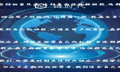 关于“tpWallet能作假吗”的问题，涉及到虚拟货币钱包的安全性、可信性以及可能的风险。在数字货币的世界里，选择合适的钱包非常重要。接下来，我将详细分析tpWallet的特性、使用体验，并分享一些个人观点与经历。

tpWallet的基本特性

tpWallet是一种数字货币钱包，主要用于存储、管理和交易各种类型的加密货币。与其他钱包相比，tpWallet以其用户友好的界面、安全的加密技术和多币种支持而受到关注。它允许用户在一个平台上管理多种数字资产，从比特币到以太坊，再到各种ERC20代币。

安全性分析

安全性是选择数字钱包时最重要的因素之一。tpWallet提供了多重安全措施，包括二次身份验证、冷存储和私钥管理。这些技术手段虽然提供了一定程度的安全性，但没有任何系统是绝对安全的。在我个人的体验中，虽然tpWallet的安全措施让我感到放心，但在网络环境中，总是会有潜在的风险存在。

记得我第一次使用数字钱包的时候，选择了一个当时非常流行的品牌，结果因为私钥的管理不当，损失了大笔资金。这段经历让我意识到，无论钱包的安全措施多么完备，作为用户，最重要的是提升自己的安全意识，合理管理自己的私钥和密码设置。

用户体验与便利性

tpWallet的用户界面设计简洁，功能布局直观，非常适合初学者使用。注册过程简单，几分钟之内就可以完成，钱包功能也高度集成。对于像我这样不太擅长技术的人来说，这无疑是一大便利。而且，tpWallet支持手机和电脑端，可以随时随地访问，极大地方便了用户的使用。

不过，在我使用的过程中，偶尔会遇到系统卡顿的问题，尤其是在网络环境不佳的时候。这使得我在关键时刻，比如试图进行交易或查询余额时，感到相当焦虑。这种负面体验提醒我，选择数字钱包时，不仅要看功能和安全性，还要关注其稳定性和服务质量。

社区与支持

tpWallet有一个活跃的用户社区，很多使用心得与技巧都可以在论坛和社交媒体上找到。同时，tpWallet的客服支持力度也相对不错，能够及时回应用户的疑问。记得有一次，我在交易中遇到了一些问题，客服很快就给予了回应，并协助我解决了麻烦。这让我感受到了一种良好的服务体验，也让我对tpWallet的信任感有所提升。

对于市场的影响及兼容性

tpWallet兼容多个区块链网络，这使得它在数字货币交易市场中的影响力逐渐增强。随着更多的用户涌入这个领域，tpWallet也在不断升级和更新自己的功能，以满足用户的需求。在我看来，选择一个支持多种资产的钱包是非常明智的选择，因为这为投资者提供了更多的灵活性。

总结与个人感悟

总体来看，tpWallet作为一款数字货币钱包，无论是在安全性、用户体验还是功能兼容性上都表现出色。然而，在使用的过程中，我始终保持谨慎的态度，确保不泄露自己的私钥，并定期更新钱包信息。每一次的虚拟货币交易都是一次新的冒险，我希望每位用户在享受数字货币世界带来的便利时，也能时刻保持警惕。

我认为，无论是tpWallet还是任何其他数字钱包，最重要的还是用户自己的操作习惯与风险意识。每一个人都有属于自己的数字货币投资之路，我也在不断探索和学习中，逐渐提高自己的判断能力，让这些虚拟资产为我的生活带来更多的可能性。

未来展望

在未来，我期待tpWallet能继续其安全机制，增强用户的信任感。同时，数字货币市场本身也在不断发展，新的技术与趋势层出不穷，作为用户的我们，也需要时刻关注行业动态，不断学习，为自己的投资保驾护航。

作为一名数字货币的持有者，我希望在这段旅程中，大家能够经历风雨，涅槃重生，让我们的投资变得更有价值。希望所有人都能在这个充满机遇但又不乏挑战的世界中，找到适合自己的道路。