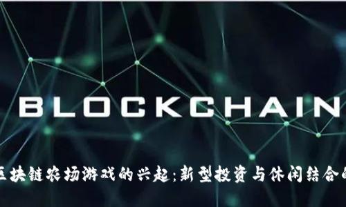 国内区块链农场游戏的兴起：新型投资与休闲结合的趋势