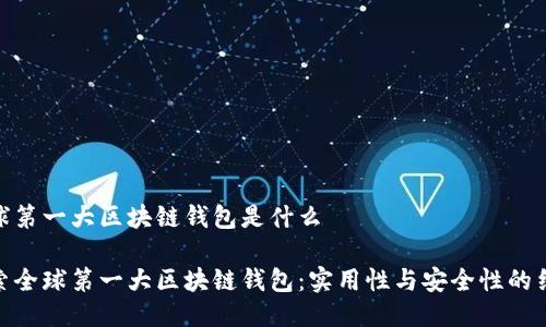 全球第一大区块链钱包是什么
探索全球第一大区块链钱包:实用性与安全性的结合