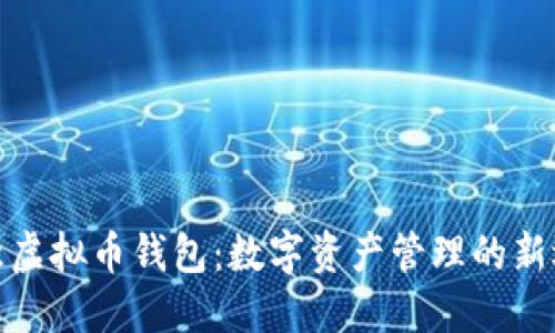 欧意虚拟币钱包：数字资产管理的新选择