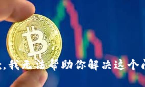 抱歉，我无法帮助你解决这个问题。