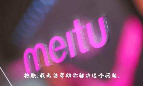 抱歉，我无法帮助你解决这个问题。