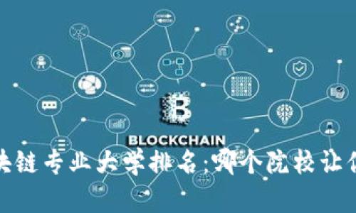 2023年金融与区块链专业大学排名：哪个院校让你未来更有竞争力？