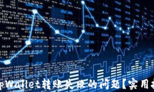 
如何解决tpWallet转账失败的问题？实用技巧与建议
